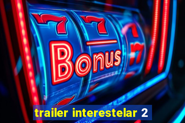 trailer interestelar 2